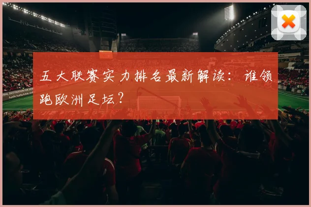 五大联赛实力排名最新解读：谁领跑欧洲足坛？