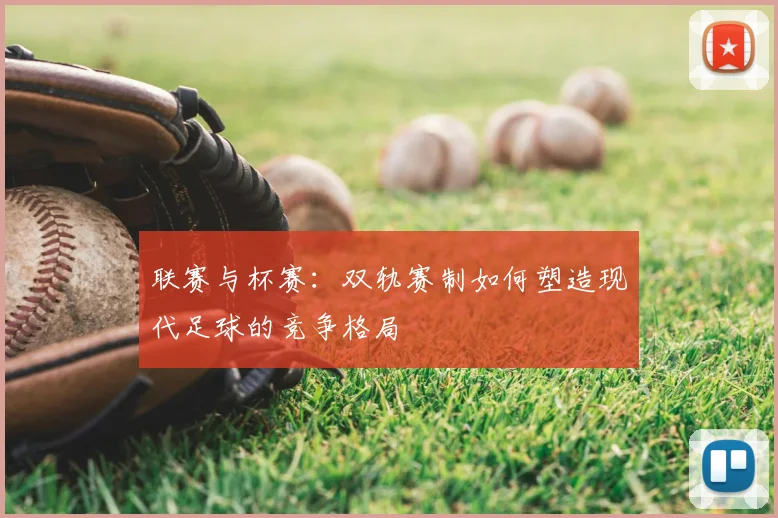 联赛与杯赛:双轨赛制如何塑造现代足球的竞争格局